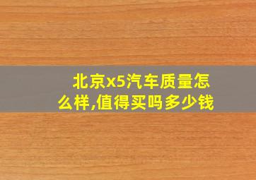 北京x5汽车质量怎么样,值得买吗多少钱