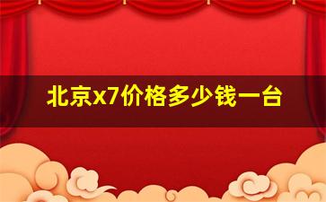 北京x7价格多少钱一台