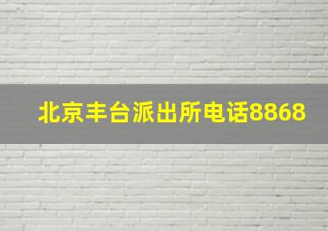 北京丰台派出所电话8868