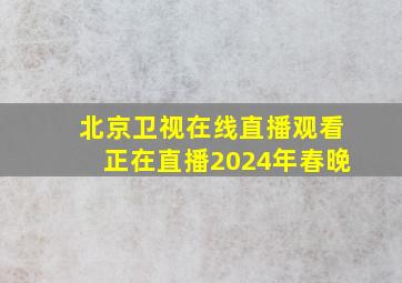 北京卫视在线直播观看正在直播2024年春晚