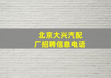 北京大兴汽配厂招聘信息电话