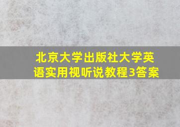 北京大学出版社大学英语实用视听说教程3答案