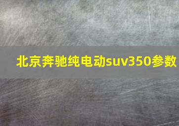 北京奔驰纯电动suv350参数