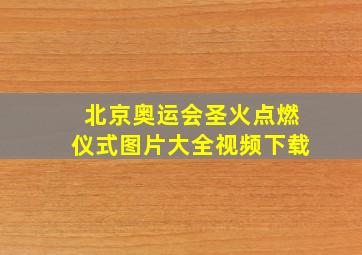 北京奥运会圣火点燃仪式图片大全视频下载