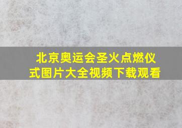 北京奥运会圣火点燃仪式图片大全视频下载观看