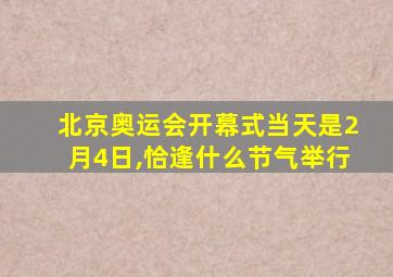 北京奥运会开幕式当天是2月4日,恰逢什么节气举行