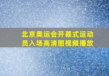 北京奥运会开幕式运动员入场高清图视频播放