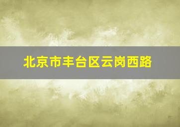 北京市丰台区云岗西路