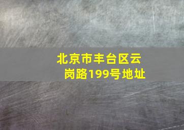 北京市丰台区云岗路199号地址