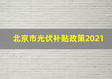 北京市光伏补贴政策2021