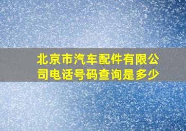 北京市汽车配件有限公司电话号码查询是多少