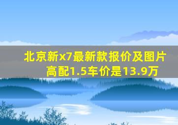 北京新x7最新款报价及图片高配1.5车价是13.9万