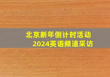 北京新年倒计时活动2024英语频道采访