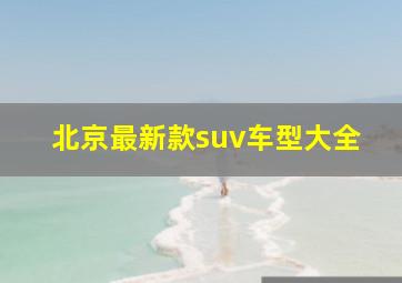 北京最新款suv车型大全