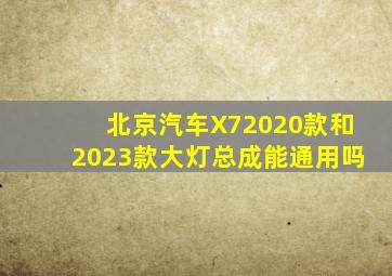 北京汽车X72020款和2023款大灯总成能通用吗