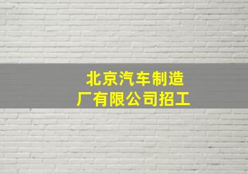 北京汽车制造厂有限公司招工