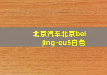 北京汽车北京beijing-eu5白色