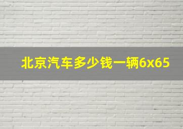 北京汽车多少钱一辆6x65