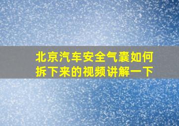 北京汽车安全气囊如何拆下来的视频讲解一下