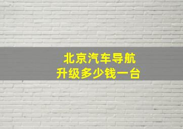 北京汽车导航升级多少钱一台