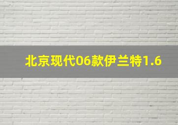 北京现代06款伊兰特1.6