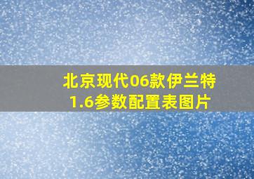 北京现代06款伊兰特1.6参数配置表图片