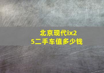 北京现代ix25二手车值多少钱