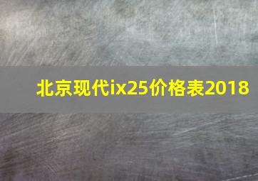 北京现代ix25价格表2018