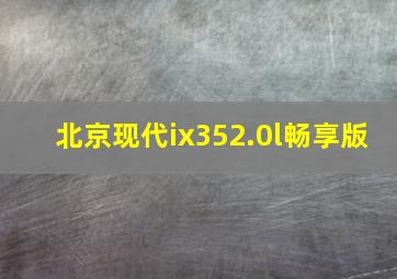 北京现代ix352.0l畅享版