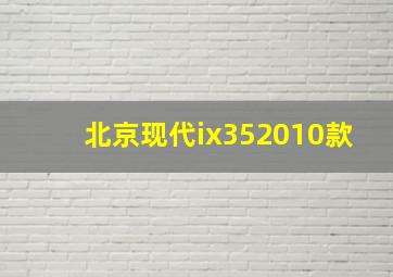 北京现代ix352010款