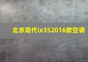 北京现代ix352016款空调