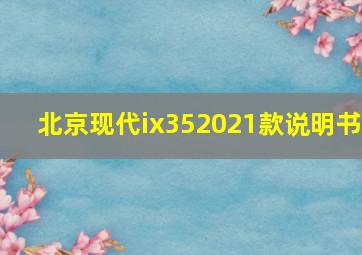 北京现代ix352021款说明书