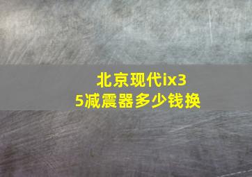 北京现代ix35减震器多少钱换