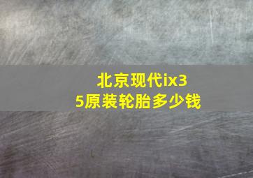 北京现代ix35原装轮胎多少钱