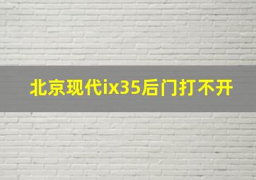 北京现代ix35后门打不开