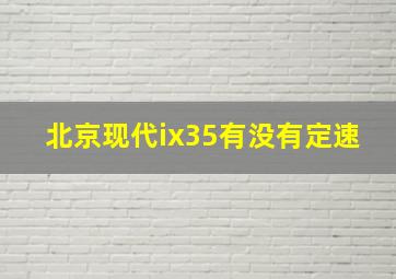 北京现代ix35有没有定速