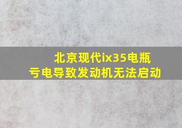 北京现代ix35电瓶亏电导致发动机无法启动