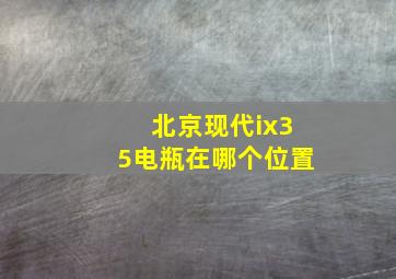 北京现代ix35电瓶在哪个位置