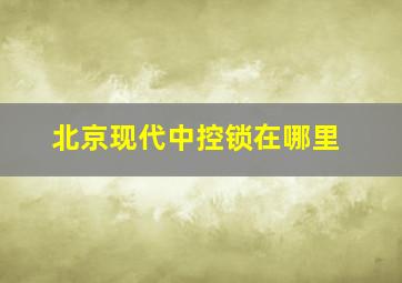 北京现代中控锁在哪里