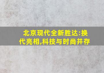 北京现代全新胜达:换代亮相,科技与时尚并存