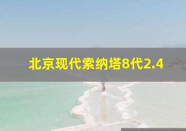 北京现代索纳塔8代2.4