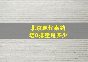 北京现代索纳塔8排量是多少