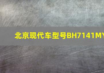 北京现代车型号BH7141MY