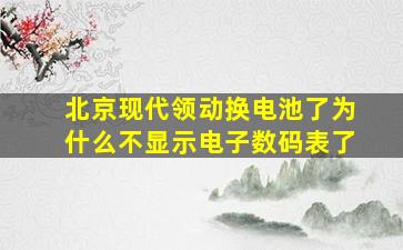 北京现代领动换电池了为什么不显示电子数码表了