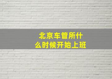 北京车管所什么时候开始上班