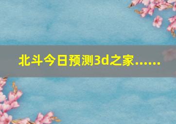 北斗今日预测3d之家......