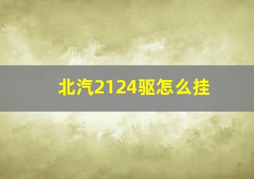 北汽2124驱怎么挂