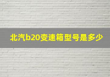 北汽b20变速箱型号是多少