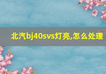 北汽bj40svs灯亮,怎么处理