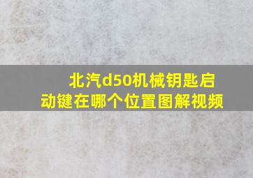 北汽d50机械钥匙启动键在哪个位置图解视频